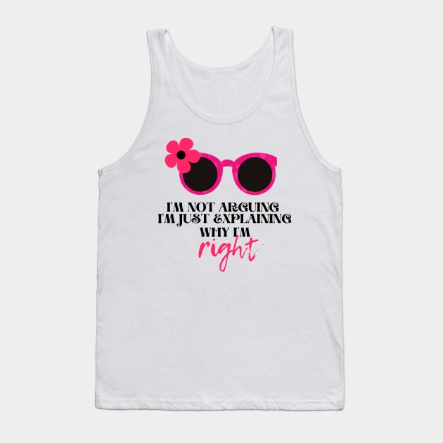 I'm not arguing. I'm just explaining why I'm right Funny Quotes for women Tank Top by BilalArt95